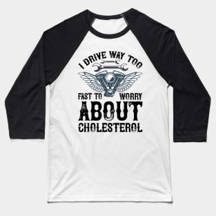 I drive way too fast to worry about cholesterol T Shirt For Women Men Baseball T-Shirt